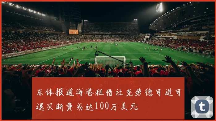 东体报道海港租借让克劳德可进可退买断费或达100万美元