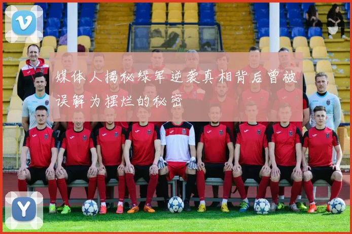媒体人揭秘绿军逆袭真相背后曾被误解为摆烂的秘密